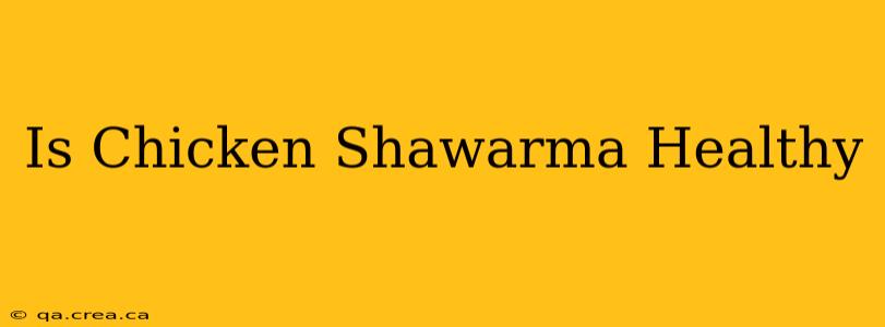 Is Chicken Shawarma Healthy