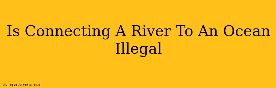 Is Connecting A River To An Ocean Illegal
