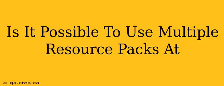 Is It Possible To Use Multiple Resource Packs At