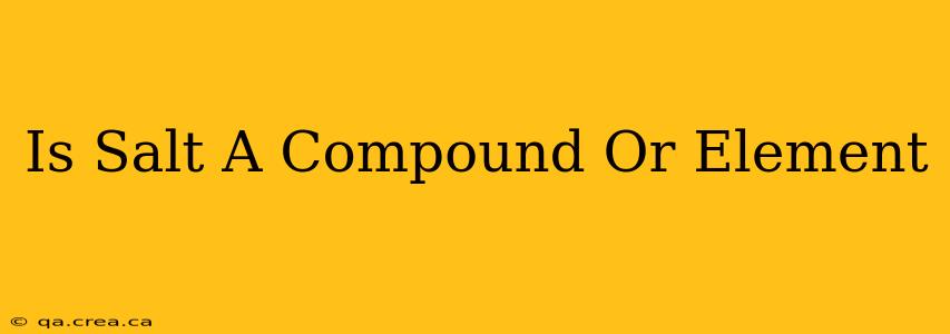 Is Salt A Compound Or Element
