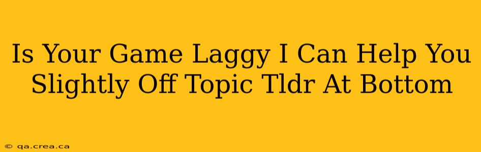 Is Your Game Laggy I Can Help You Slightly Off Topic Tldr At Bottom