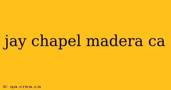 jay chapel madera ca