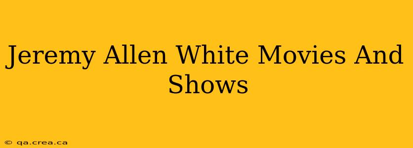Jeremy Allen White Movies And Shows