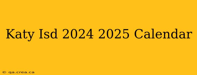 Katy Isd 2024 2025 Calendar