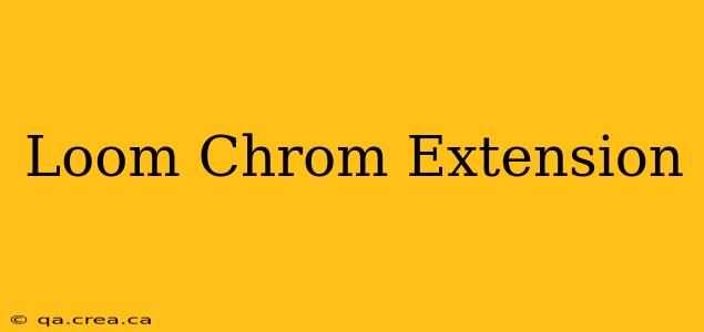 Loom Chrom Extension