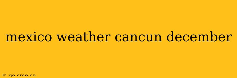 mexico weather cancun december