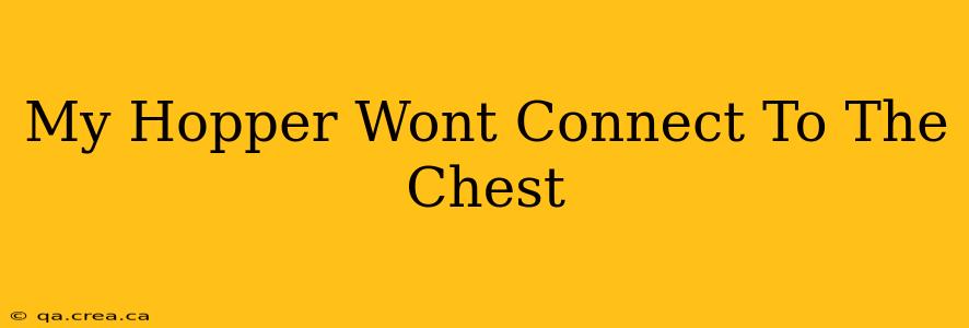 My Hopper Wont Connect To The Chest
