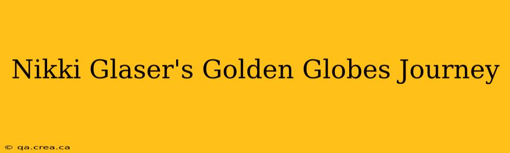 Nikki Glaser's Golden Globes Journey