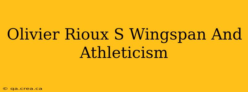 Olivier Rioux S Wingspan And Athleticism