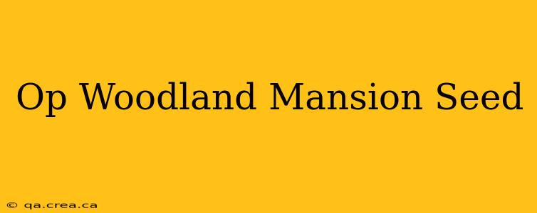 Op Woodland Mansion Seed