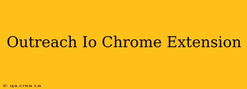 Outreach Io Chrome Extension