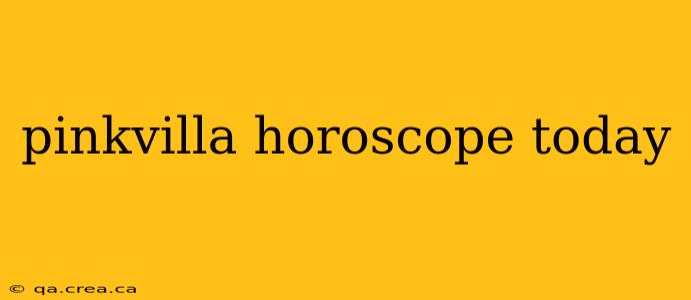 pinkvilla horoscope today