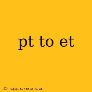 pt to et