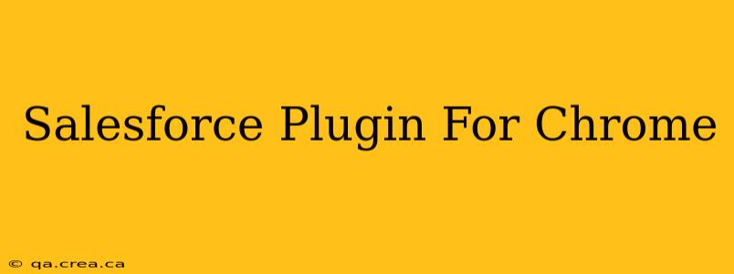 Salesforce Plugin For Chrome