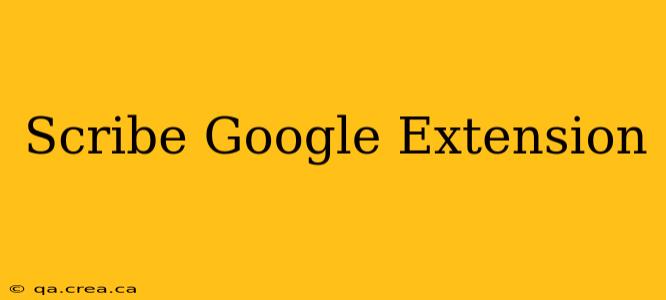 Scribe Google Extension
