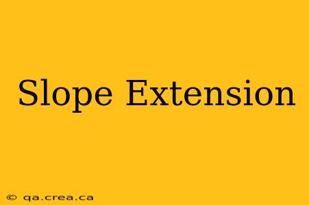 Slope Extension