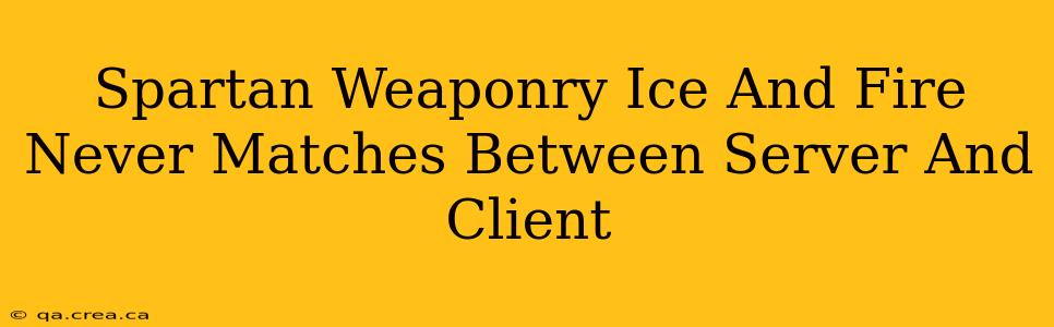 Spartan Weaponry Ice And Fire Never Matches Between Server And Client