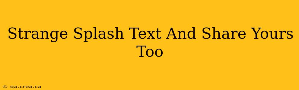 Strange Splash Text And Share Yours Too