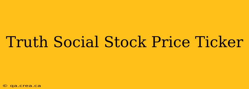 Truth Social Stock Price Ticker
