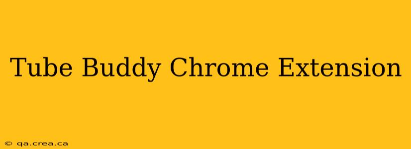 Tube Buddy Chrome Extension