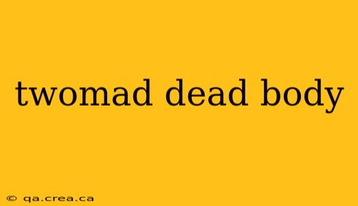 twomad dead body