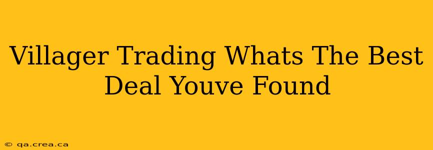 Villager Trading Whats The Best Deal Youve Found