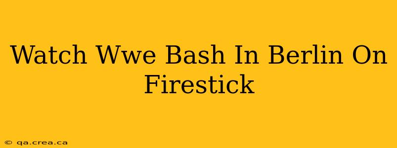 Watch Wwe Bash In Berlin On Firestick