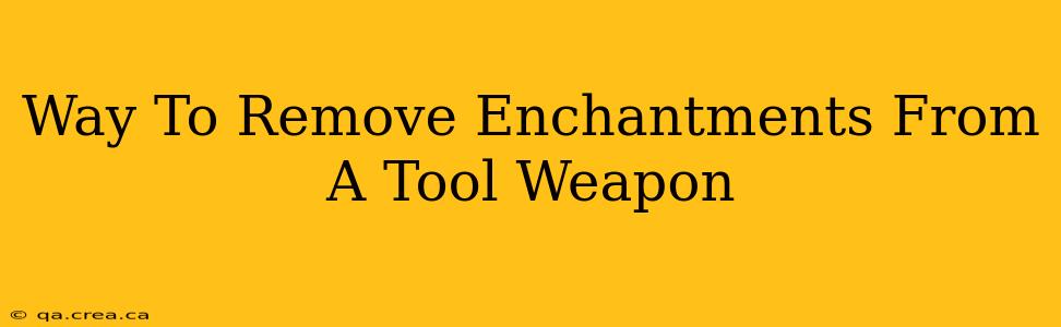 Way To Remove Enchantments From A Tool Weapon