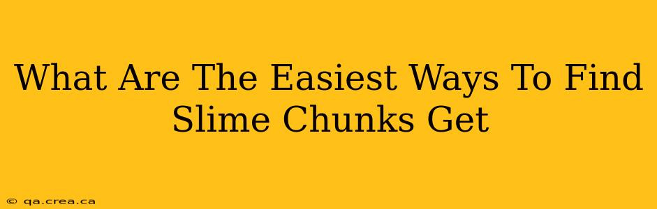 What Are The Easiest Ways To Find Slime Chunks Get