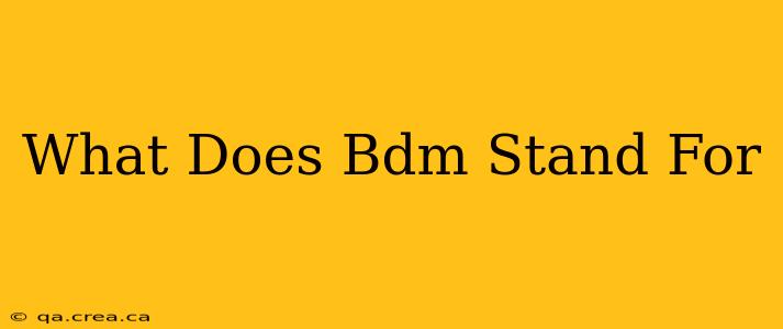 What Does Bdm Stand For