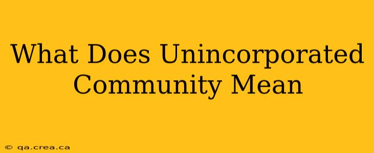 What Does Unincorporated Community Mean