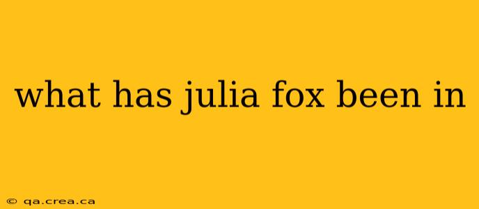 what has julia fox been in