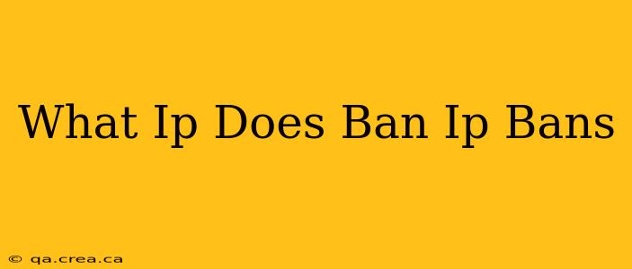 What Ip Does Ban Ip Bans