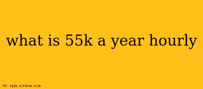 what is 55k a year hourly