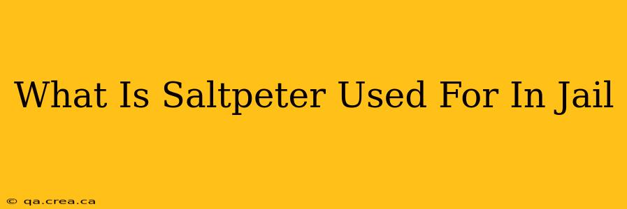 What Is Saltpeter Used For In Jail