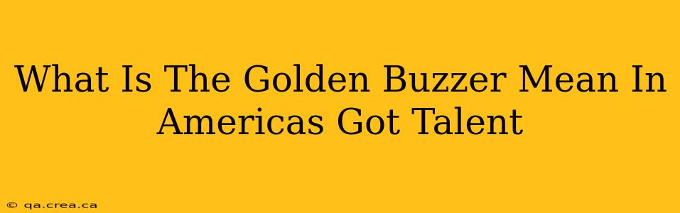 What Is The Golden Buzzer Mean In Americas Got Talent