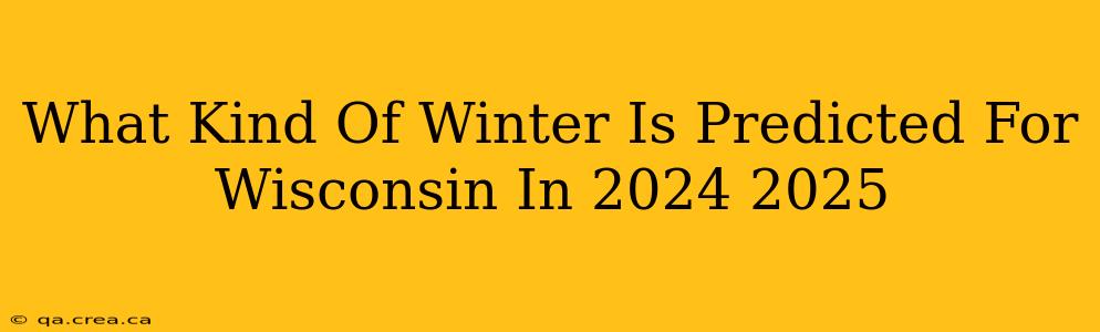 What Kind Of Winter Is Predicted For Wisconsin In 2024 2025