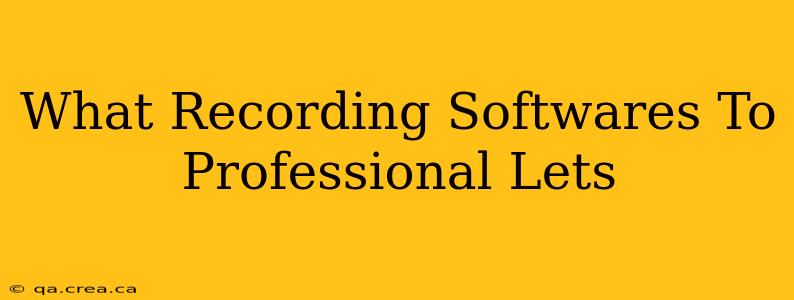 What Recording Softwares To Professional Lets