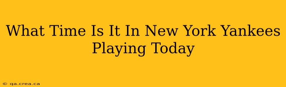 What Time Is It In New York Yankees Playing Today