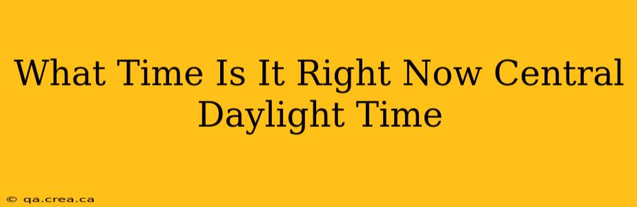 What Time Is It Right Now Central Daylight Time