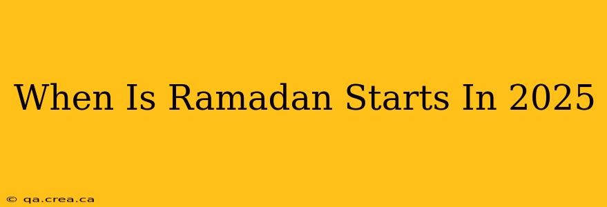 When Is Ramadan Starts In 2025