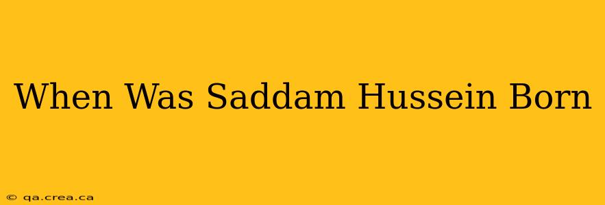 When Was Saddam Hussein Born
