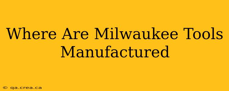 Where Are Milwaukee Tools Manufactured