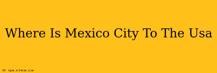 Where Is Mexico City To The Usa
