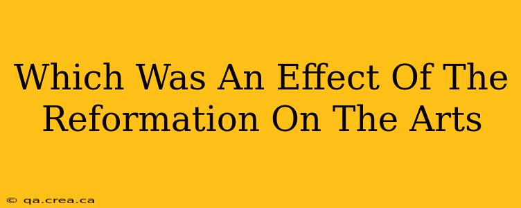 Which Was An Effect Of The Reformation On The Arts