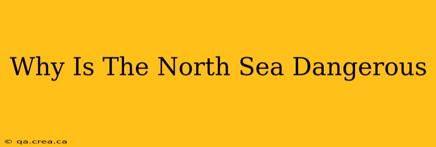 Why Is The North Sea Dangerous
