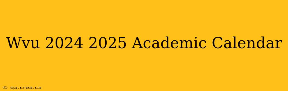 Wvu 2024 2025 Academic Calendar